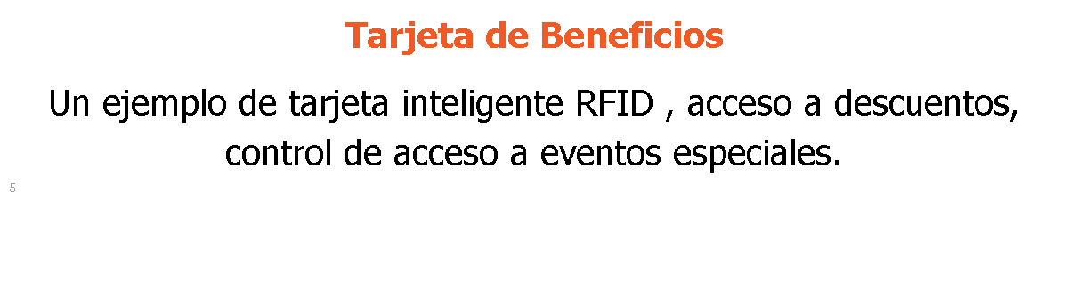 Tarjeta de Beneficios Un ejemplo de tarjeta inteligente RFID , acceso a descuentos, control de acceso a eventos especiales. 5
