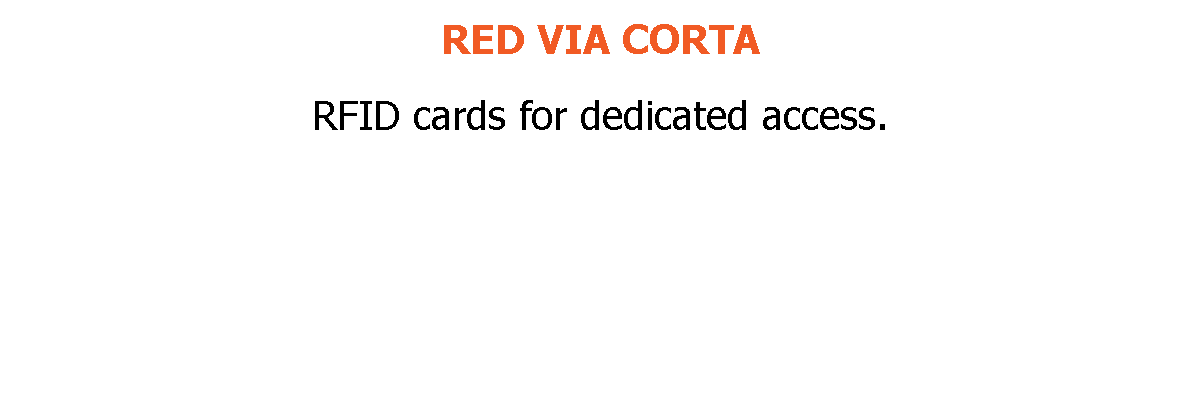 RED VIA CORTA RFID cards for dedicated access.