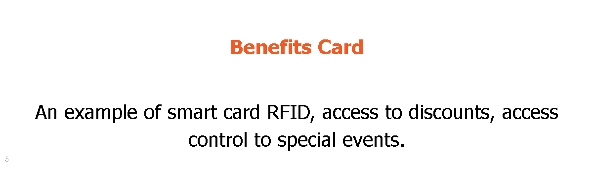  Benefits Card An example of smart card RFID, access to discounts, access control to special events. 5