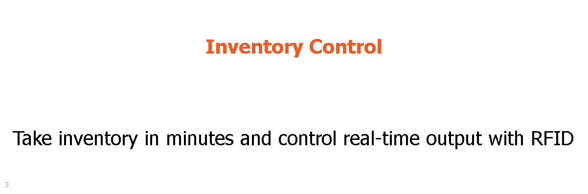  Inventory Control Take inventory in minutes and control real-time output with RFID 3