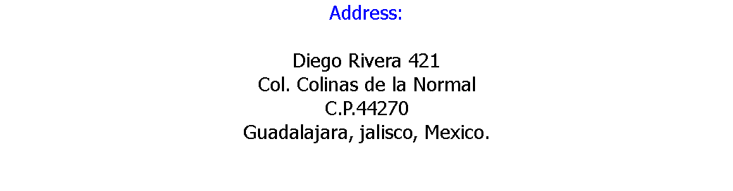 Address: Diego Rivera 421 Col. Colinas de la Normal C.P.44270 Guadalajara, jalisco, Mexico. 